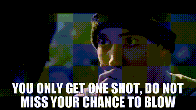 You-Only-Get-One-Shot-Do-Not-Miss-Your-Chance-To-Blow.gif