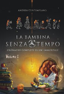 Andrea Contemplano - Cronache complete di un'immortale Vol. 1 . La Bambina Senza Tempo (2024)