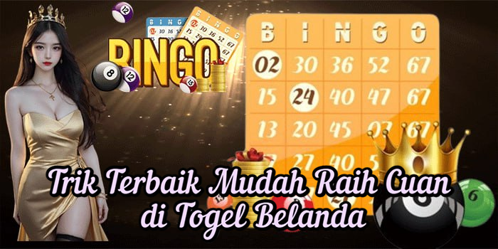 Trik Terbaik Mudah Raih Cuan di Togel Belanda