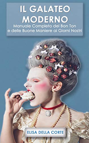 Elisa Della Corte – Il Galateo moderno. Manuale completo del Bon Ton e delle Buone Maniere  (2021)