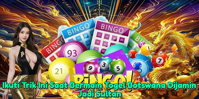 ikuti-trik-ini-saat-bermain-togel-botswana-dijamin-jadi-sultan