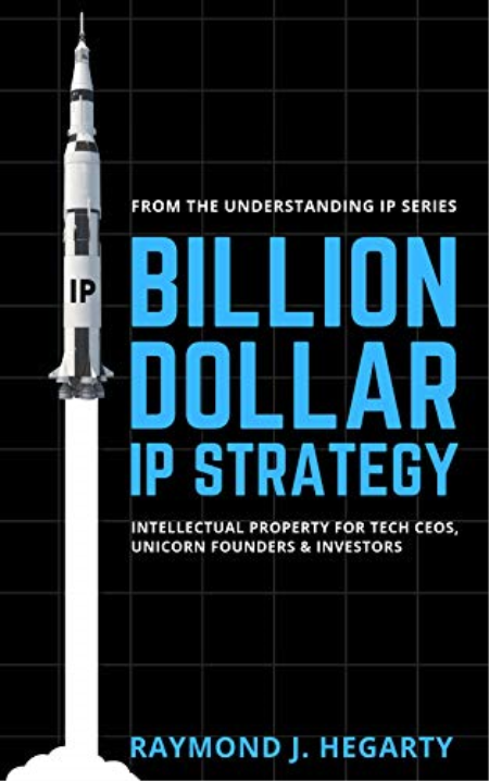 Billion Dollar IP Strategy: Intellectual Property for Tech CEOs, Unicorn Founders & Investors (Understanding IP Book 2)