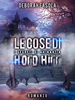 Deborah Fasola - Le Cose di Hold Hill : I Segreti di Animantia (2024)