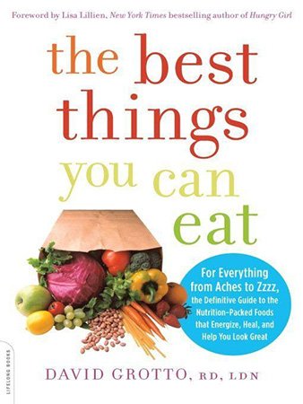 The Best Things You Can Eat: For Everything from Aches to Zzzz, the Definitive Guide to the Nutrition-Packed Foods