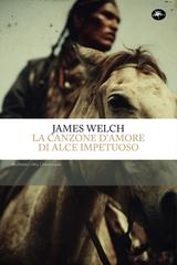 James Welch – La canzone d’amore di alce impetuoso (2026)