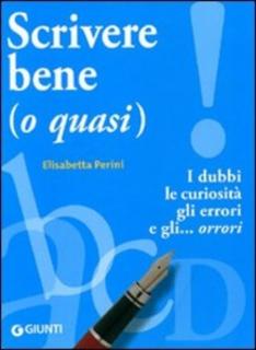Elisabetta Perini - Scrivere bene (o quasi). I dubbi, le curiosità, gli errori e gli... orrori (2011)