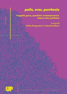 Valentina Moro, Attilio Bragantini (a cura di) - Polis, eros, parrhesia. Tragedia greca, questioni contemporanee: letture etico-politiche (2018)