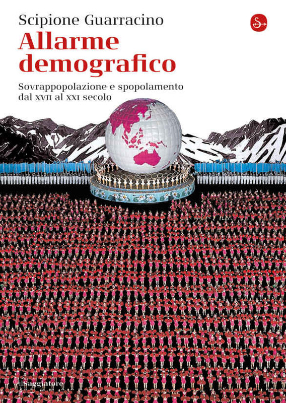 Guarracino Scipione - Allarme demografico. Sovrappopolazione e spopolamento dal XVII al XXI secolo (2016)