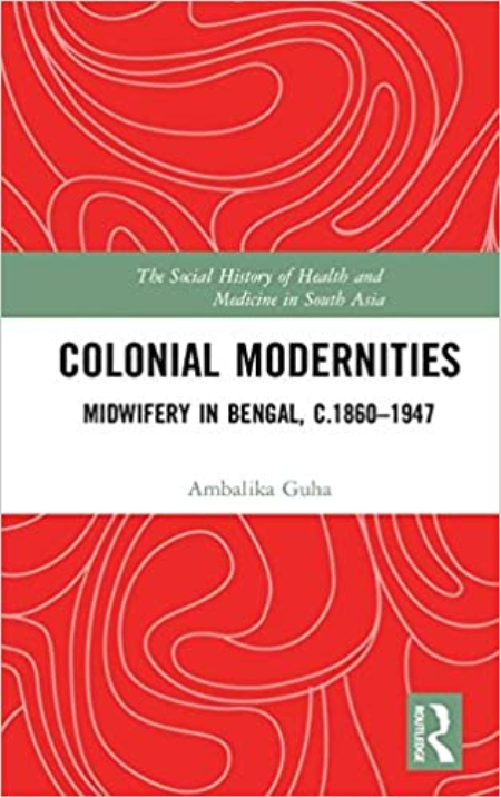 Colonial Modernities: Midwifery in Bengal, c.1860-1947