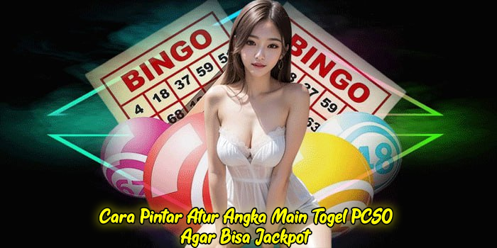Cara Pintar Atur Angka Main Togel PCSO Agar Bisa Jackpot