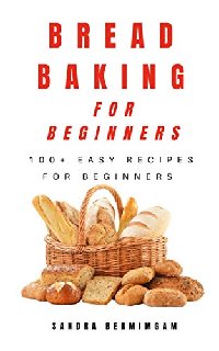 Bread Baking for Beginners 100+ easy recipes for beginners