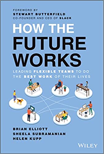 How the Future Works: Leading Flexible Teams To Do The Best Work of Their Lives