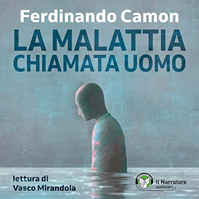 Ferdinando Camon - La malattia chiamata uomo (2022) (mp3 - 128 kbps)