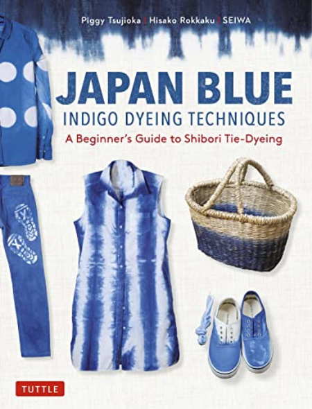 Japan Blue Indigo Dyeing Techniques: A Beginner's Guide to Shibori Tie-Dyeing (True EPUB)