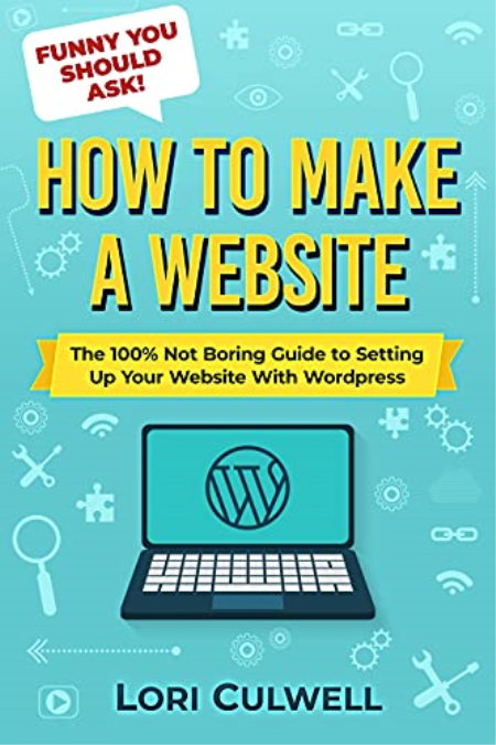 Funny You Should Ask: How to Make a Website: The 100% Not Boring Guide to Setting Up Your Website with Wordpress