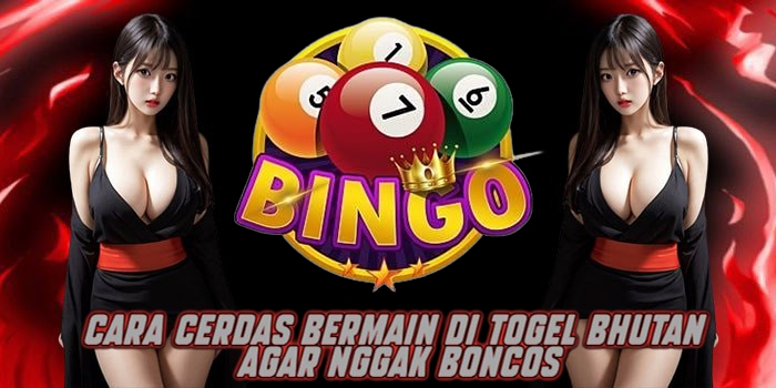 Cara Cerdas Bermain di Togel Bhutan Agar Nggak Boncos
