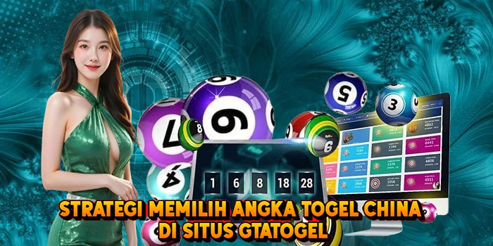 Strategi Memilih Angka Togel CHINA di Situs Gtatogel
