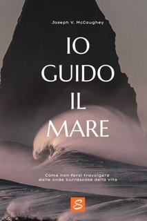 Joseph V. McCaughey - Io guido il mare. Come non farsi travolgere dalle onde burrascose della vita (2023)