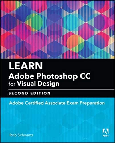 Learn Adobe Photoshop CC for Visual Design Adobe Certified Associate Exam Preparation, 2nd Edition Learn Adobe Photoshop CC for Visual Design Adobe Certified Associate Exam Preparation, 2nd Edition