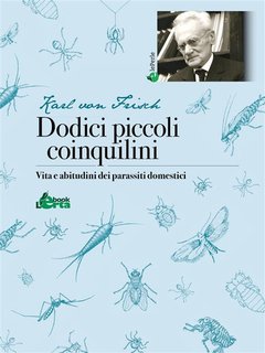 Karl Von Frisch - Dodici piccoli coinquilini. Vita e abitudini dei parassiti domestici (2024)