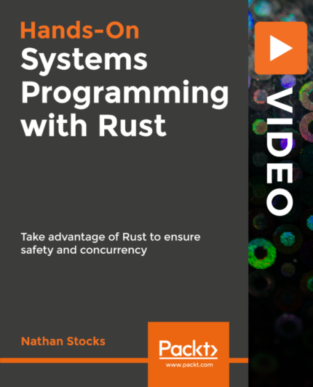 Hands On Systems Programming with Rust: Take advantage of Rust to ensure safety and concurrency