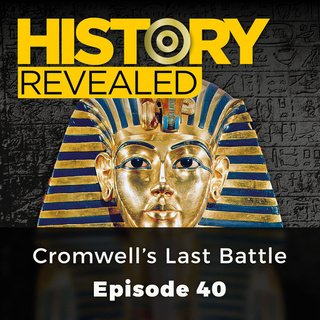 Cromwell's Last Battle: History Revealed, Episode 40 (Audiobook)