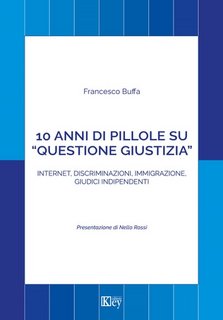 Francesco Buffa - 10 anni di pillole su "questione giustizia". Internet, discriminazioni, immigrazione, giudici indipendenti (2023)