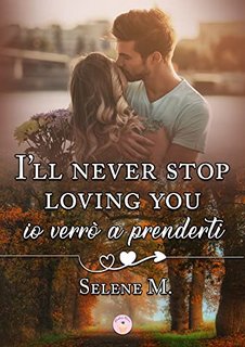 Selene M. - I'll never stop loving you. Io verrò a prenderti (2022)