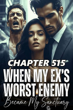When My Ex s Worst Enemy Became My Sanctuary CHAPTER 515