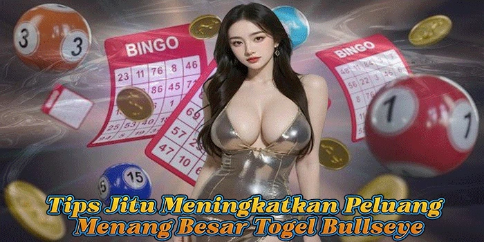 Tips Jitu Meningkatkan Peluang Menang Besar Togel Bullseye