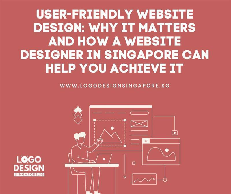 User-Friendly Website Design: Why It Matters and How a Website Designer in Singapore Can Help You Ac