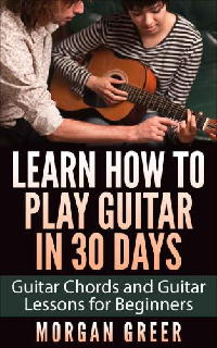 Learn How to Play Guitar in 30 Days Guitar Chords and Guitar Lessons for Beginners