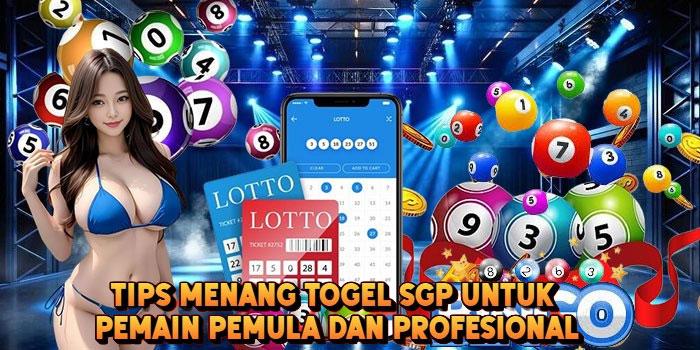 Tips Menang Togel SGP Untuk Pemain Pemula Dan Profesional