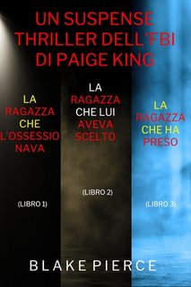 Blake Pierce - Bundle dei Thriller di Paige King: La ragazza che l’ossessionava 1, La ragazza che lui aveva scelto 2, La ragazza che ha preso 3 (2022)