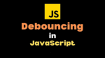 lets Learn About Debouncing in JavaScript with the help of code