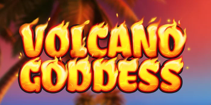 Panduan Agar Mudah Jackpot di Slot Volcano Goddess