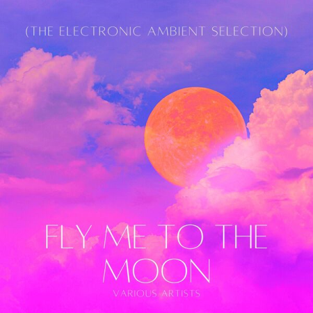 VA - Fly Me to the Moon (The Electronic Ambient Selection) (2023)