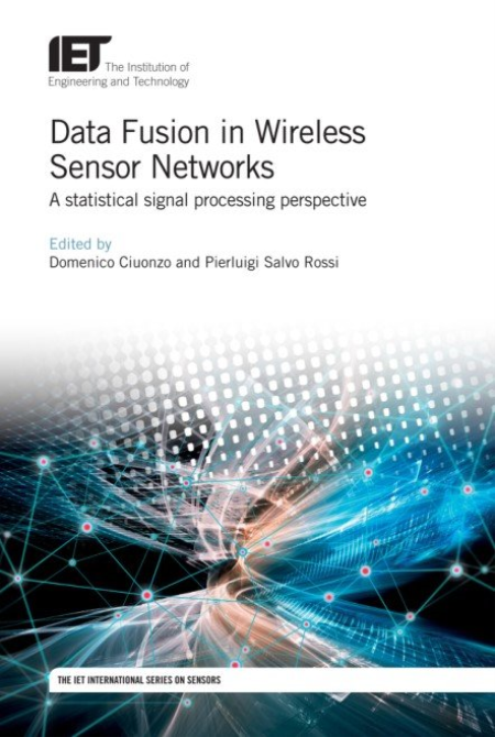 Data Fusion in Wireless Sensor Networks: A statistical signal processing perspective (Control, Robotics and Sensors) Data Fusion in Wireless Sensor Networks: A statistical signal processing perspective (Control, Robotics and Sensors)