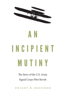 An Incipient Mutiny The Story of the U.S. Army Signal Corps Pilot Revolt An Incipient Mutiny The Story of the U.S. Army Signal Corps Pilot Revolt