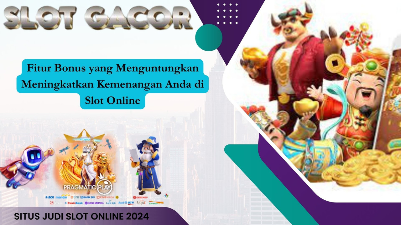 Fitur Bonus yang Menguntungkan Meningkatkan Kemenangan Anda di Slot Online