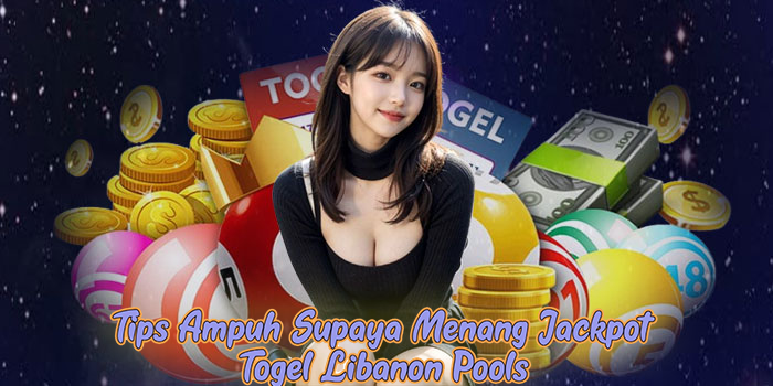 Tips Ampuh Supaya Menang Jackpot Togel Libanon Pools