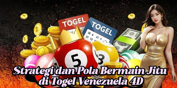 Strategi dan Pola Bermain Jitu di Togel Venezuela 4D