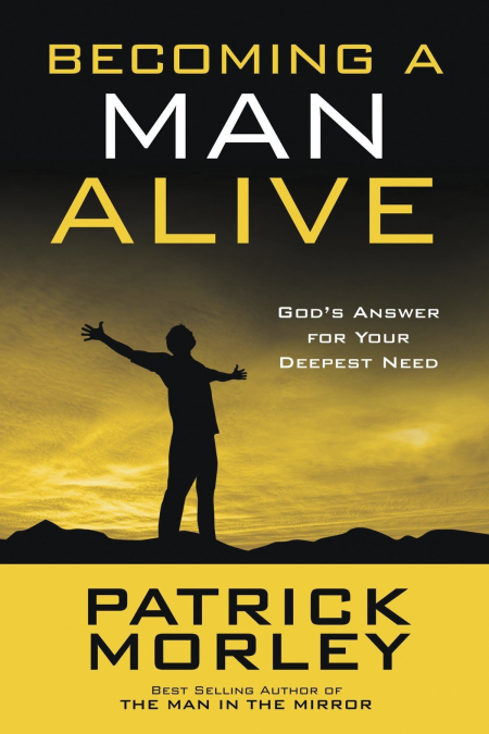 Becoming a Man Alive: God's Answer for Your Deepest Need Becoming a Man Alive: God's Answer for Your Deepest Need