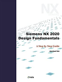 Siemens NX 2020 Design Fundamentals: A Step by Step Guide