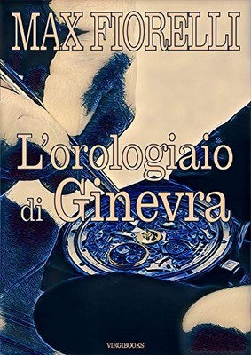 Max Fiorelli - L'orologiaio di Ginevra (2019)