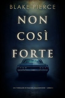 Blake Pierce - Non così forte. Rachel Blackwood Libro 1 (2023)