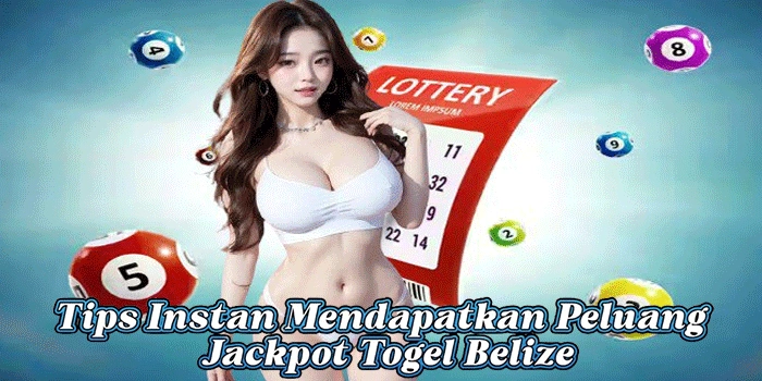 Tips Instan Mendapatkan Peluang Jackpot Togel Belize
