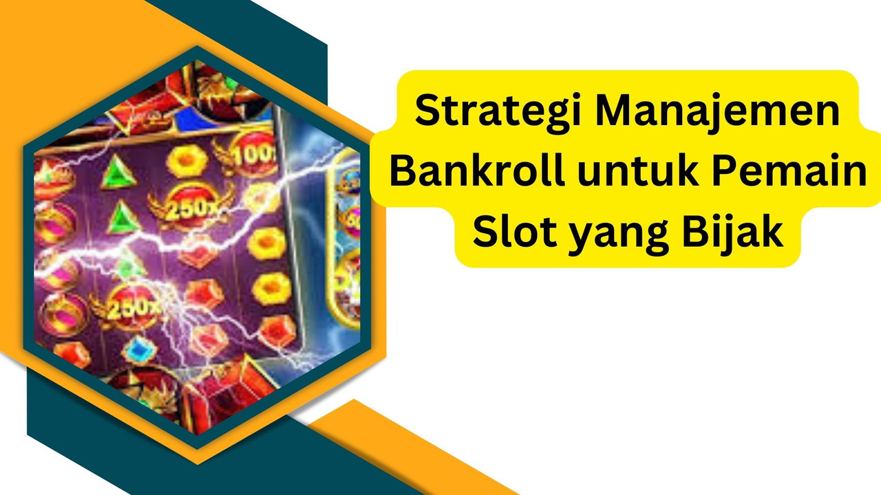 Strategi Manajemen Bankroll untuk Pemain Slot yang Bijak