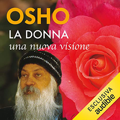 Osho - La donna꞉ Una nuova visione꞉ La sfera femminile vista da una prospettiva trascendente (2023) (mp3 - 128 kbps)