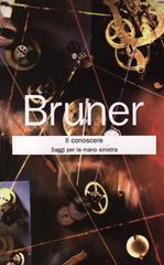 Jerome S. Bruner – Il conoscere. Saggi per la mano sinistra (2017)